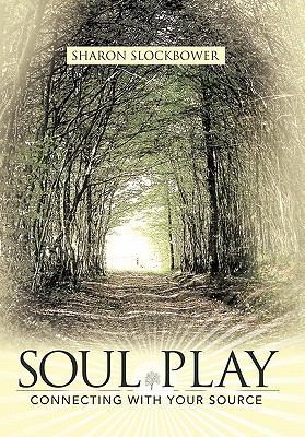 Soul Play: Connecting with Your Source 1452531919 Book Cover