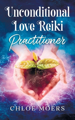 Unconditional Love Reiki: Level 2 Practitioner B0B2WXBXFY Book Cover
