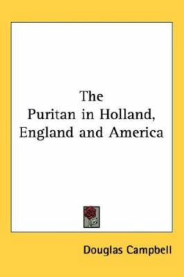 The Puritan in Holland, England and America 1432625829 Book Cover