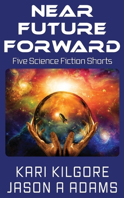 Near Future Forward: Five Science Fiction Shorts 1948890216 Book Cover