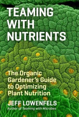 Teaming with Nutrients: The Organic Gardener's ... 1604693142 Book Cover