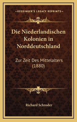 Die Niederlandischen Kolonien in Norddeutschlan... [German] 1168693284 Book Cover