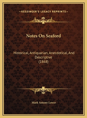 Notes On Seaford: Historical, Antiquarian, Anec... 1169637795 Book Cover