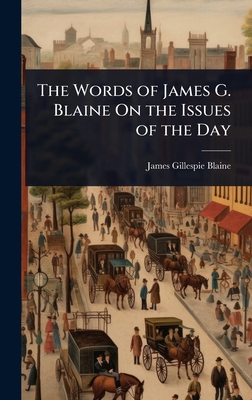 The Words of James G. Blaine On the Issues of t... 1023647753 Book Cover