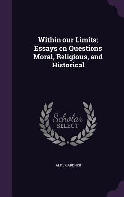 Within our Limits; Essays on Questions Moral, R... 1355273145 Book Cover