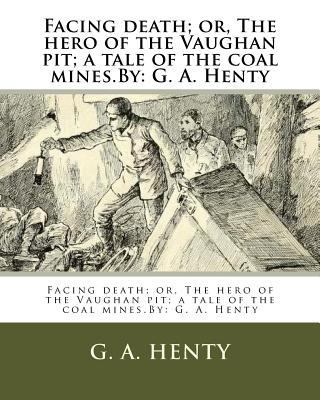 Facing death; or, The hero of the Vaughan pit; ... 1536938874 Book Cover