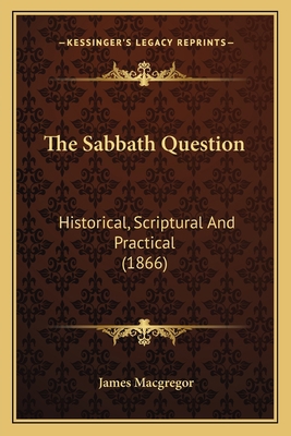 The Sabbath Question: Historical, Scriptural An... 1164943596 Book Cover