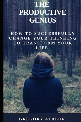 The Productive Genius: How to successfully change your thinking to transform your life B088BFGG6L Book Cover