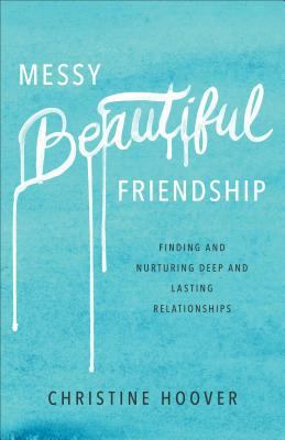 Messy Beautiful Friendship: Finding and Nurturi... 0801019370 Book Cover