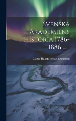 Svenska Akademiens Historia 1786-1886 ...... [Swedish] 102045461X Book Cover