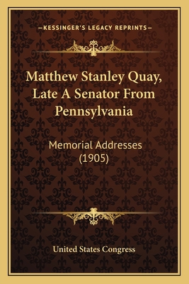 Matthew Stanley Quay, Late A Senator From Penns... 1166966267 Book Cover