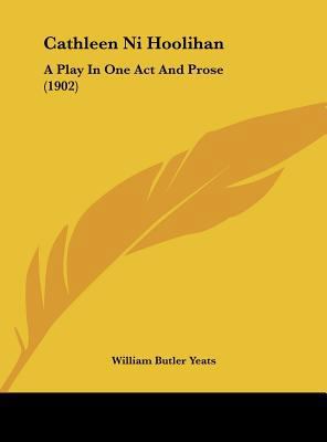 Cathleen Ni Hoolihan: A Play in One Act and Pro... 1162067861 Book Cover