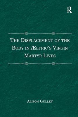 The Displacement of the Body in ÆLfric's Virgin... 1032929707 Book Cover