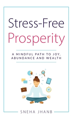 Stress-Free Prosperity: A Mindful Path to Joy, ... 1736540912 Book Cover