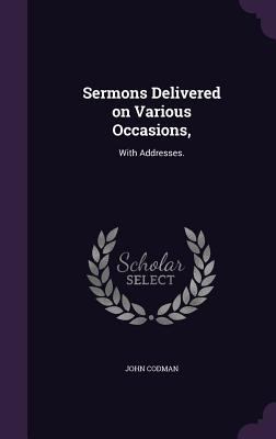 Sermons Delivered on Various Occasions,: With A... 134748227X Book Cover