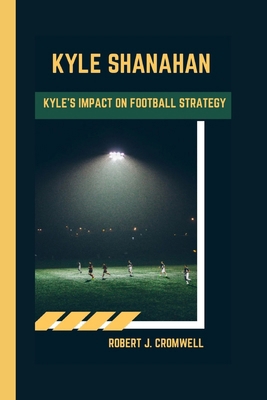 Kyle Shanahan: The Shanahan Legacy Kyle's Impac... B0CVNTSFS1 Book Cover