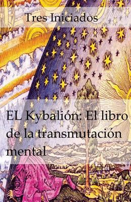 El Kybalion: El Libro de la Transmutaci?n Menta... [Spanish] 1453858636 Book Cover