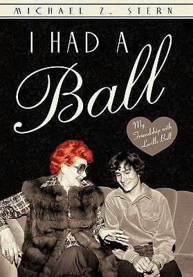 I Had a Ball: My Friendship with Lucille Ball 1450287301 Book Cover
