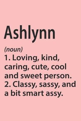 Paperback Ashlynn Definition Personalized Name Funny Notebook Gift , Girl Names, Personalized Ashlynn Name Gift Idea Notebook: Lined Notebook / Journal Gift, ... Ashlynn, Gift Idea for Ashlynn, Cute, Funny, Book