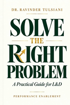 SOLVE THE RIGHT PROBLEM: A Practical Guide for L&D B0HKTXQ6YX Book Cover