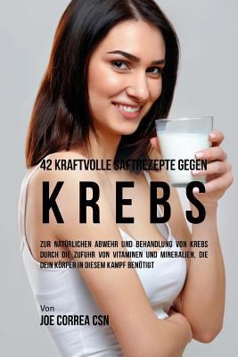 42 kraftvolle Saftrezepte gegen Krebs: Zur natü... [German] 1546328009 Book Cover