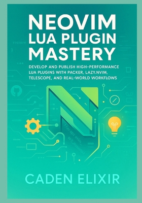 Neovim Lua Plugin Mastery: Develop, Test, Optim... B0FWZM9JB9 Book Cover