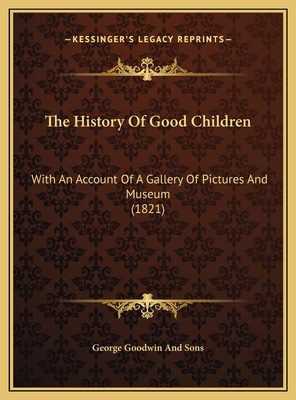 The History Of Good Children: With An Account O... 1169460046 Book Cover