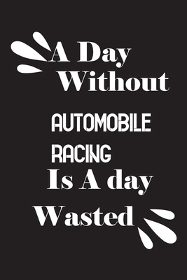 A day without automobile racing is a day wasted 1659001099 Book Cover