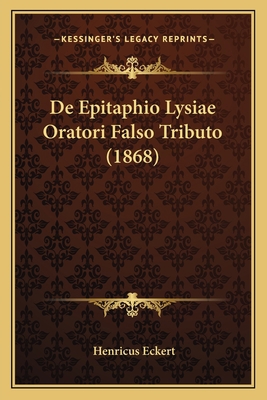 De Epitaphio Lysiae Oratori Falso Tributo (1868) [Latin] 1167392647 Book Cover