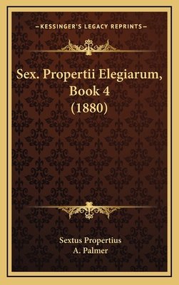 Sex. Propertii Elegiarum, Book 4 (1880) [Latin] 1165842653 Book Cover
