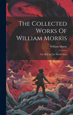 The Collected Works Of William Morris: The Well... 1019467584 Book Cover
