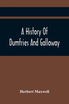 A History Of Dumfries And Galloway 9354418333 Book Cover