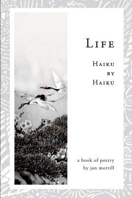Life: Haiku by Haiku 0615957471 Book Cover