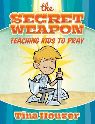 The Secret Weapon: Teaching Kids to Pray 1684342449 Book Cover