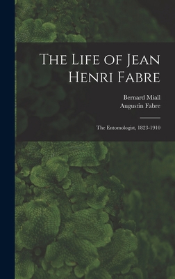 The Life of Jean Henri Fabre: The Entomologist,... 1016159986 Book Cover