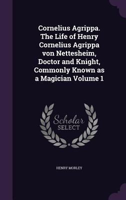 Cornelius Agrippa. The Life of Henry Cornelius ... 1347233318 Book Cover