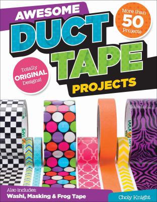 Awesome Duct Tape Projects: Also Includes Washi... 1574218956 Book Cover