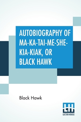 Autobiography Of Ma-Ka-Tai-Me-She-Kia-Kiak, Or ... 9354202705 Book Cover