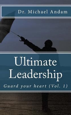 Ultimate Leadership: Guard your heart 1983431079 Book Cover