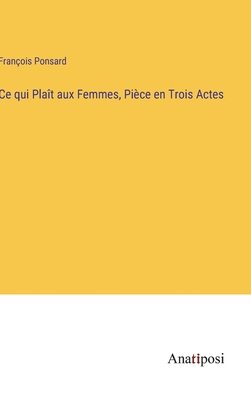 Ce qui Plaît aux Femmes, Pièce en Trois Actes [French] 3382705230 Book Cover