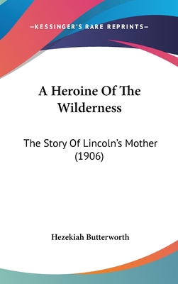 A Heroine Of The Wilderness: The Story Of Linco... 1436609739 Book Cover