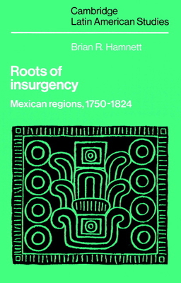 Roots of Insurgency: Mexican Regions, 1750 1824 0521893240 Book Cover
