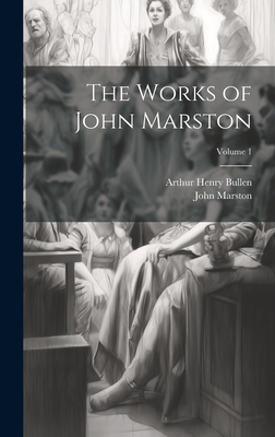 The Works of John Marston; Volume 1 1020308028 Book Cover