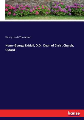 Henry George Liddell, D.D., Dean of Christ Chur... 3337002900 Book Cover