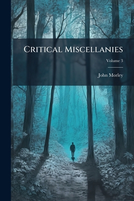 Critical Miscellanies: By John Morley; Volume 3 1248135474 Book Cover