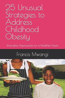 25 Unusual Strategies to Address Childhood Obes... B0CGVN2NM9 Book Cover