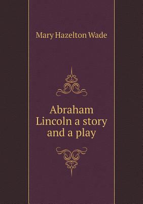 Abraham Lincoln a story and a play 5518551908 Book Cover