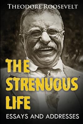 The Strenuous Life: Essays And Addresses, (Orig... 1466442786 Book Cover