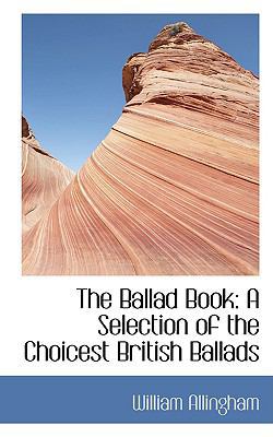 The Ballad Book: A Selection of the Choicest Br... 0559924097 Book Cover