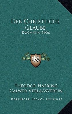 Der Christliche Glaube: Dogmatik (1906) [German] 116772173X Book Cover